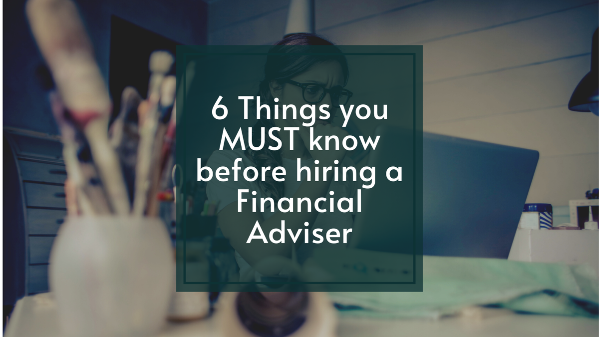 6 Things you MUST know before hiring a Financial Adviser