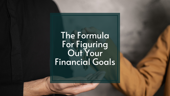 The Formula For Figuring Out Your Financial Goals