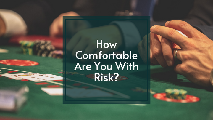 How Comfortable are you with Risk?